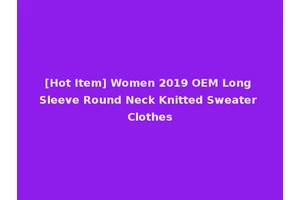 [Hot Item] Women 2019 OEM Long Sleeve Round Neck Knitted Sweater Clothes