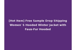 [Hot Item] Free Sample Drop Shipping Women′ S Hooded Winter Jacket with Faux-Fur Hooded
