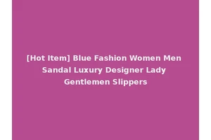 [Hot Item] Blue Fashion Women Men Sandal Luxury Designer Lady Gentlemen Slippers