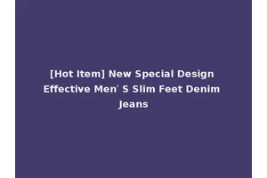 [Hot Item] New Special Design Effective Men′ S Slim Feet Denim Jeans
