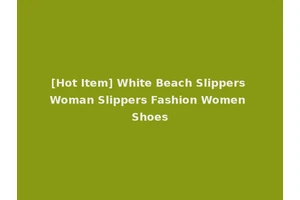 [Hot Item] White Beach Slippers Woman Slippers Fashion Women Shoes