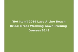 [Hot Item] 2019 Lace A Line Beach Bridal Dress Wedding Gown Evening Dresses 3143