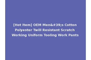 [Hot Item] OEM Men's Cotton Polyester Twill Resistant Scratch Working Uniform Tooling Work Pants