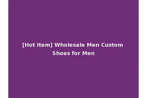 [Hot Item] Wholesale Men Custom Shoes for Men