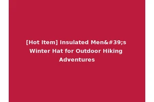 [Hot Item] Insulated Men's Winter Hat for Outdoor Hiking Adventures