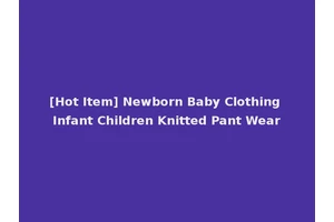 [Hot Item] Newborn Baby Clothing Infant Children Knitted Pant Wear