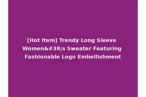 [Hot Item] Trendy Long Sleeve Women's Sweater Featuring Fashionable Logo Embellishment