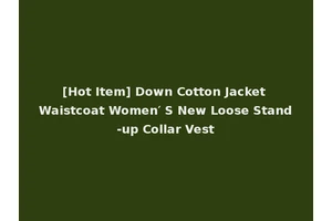 [Hot Item] Down Cotton Jacket Waistcoat Women′ S New Loose Stand-up Collar Vest