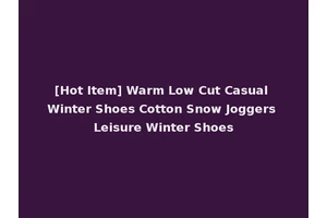 [Hot Item] Warm Low Cut Casual Winter Shoes Cotton Snow Joggers Leisure Winter Shoes