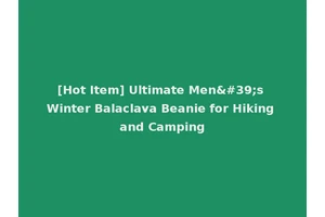 [Hot Item] Ultimate Men's Winter Balaclava Beanie for Hiking and Camping