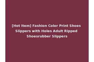[Hot Item] Fashion Color Print Shoes Slippers with Holes Adult Ripped Shoesrubber Slippers