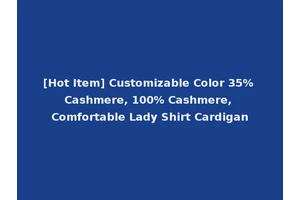 [Hot Item] Customizable Color 35% Cashmere, 100% Cashmere, Comfortable Lady Shirt Cardigan