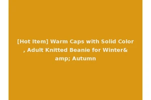 [Hot Item] Warm Caps with Solid Color, Adult Knitted Beanie for Winter&amp; Autumn
