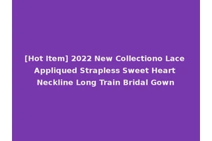 [Hot Item] 2022 New Collectiono Lace Appliqued Strapless Sweet Heart Neckline Long Train Bridal Gown