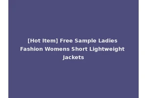 [Hot Item] Free Sample Ladies Fashion Womens Short Lightweight Jackets