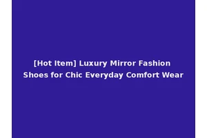 [Hot Item] Luxury Mirror Fashion Shoes for Chic Everyday Comfort Wear