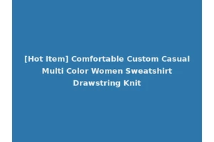 [Hot Item] Comfortable Custom Casual Multi Color Women Sweatshirt Drawstring Knit