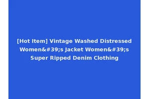[Hot Item] Vintage Washed Distressed Women's Jacket Women's Super Ripped Denim Clothing
