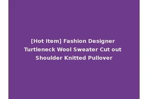 [Hot Item] Fashion Designer Turtleneck Wool Sweater Cut out Shoulder Knitted Pullover