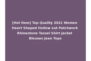 [Hot Item] Top Quality 2021 Women Heart Shaped Hollow out Patchwork Rhinestone Tassel Shirt Jacket Blouses Jean Tops