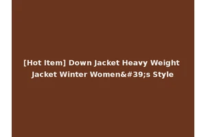 [Hot Item] Down Jacket Heavy Weight Jacket Winter Women's Style