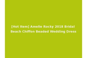 [Hot Item] Amelie Rocky 2018 Bridal Beach Chiffon Beaded Wedding Dress