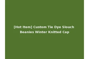 [Hot Item] Custom Tie Dye Slouch Beanies Winter Knitted Cap