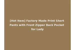 [Hot Item] Factory Made Print Short Pants with Front Zipper Back Pocket for Lady