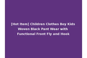 [Hot Item] Children Clothes Boy Kids Woven Black Pant Wear with Functional Front Fly and Hook