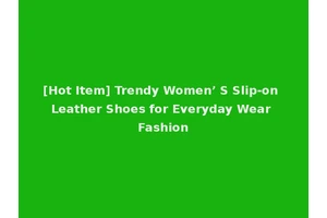 [Hot Item] Trendy Women’ S Slip-on Leather Shoes for Everyday Wear Fashion
