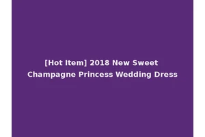 [Hot Item] 2018 New Sweet Champagne Princess Wedding Dress