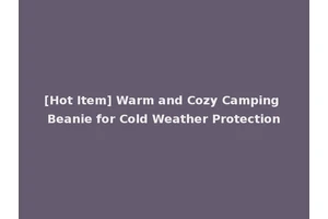 [Hot Item] Warm and Cozy Camping Beanie for Cold Weather Protection