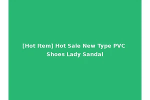 [Hot Item] Hot Sale New Type PVC Shoes Lady Sandal