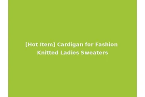 [Hot Item] Cardigan for Fashion Knitted Ladies Sweaters