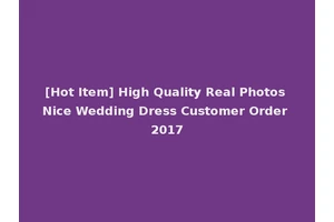 [Hot Item] High Quality Real Photos Nice Wedding Dress Customer Order 2017