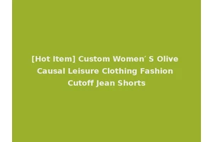[Hot Item] Custom Women′ S Olive Causal Leisure Clothing Fashion Cutoff Jean Shorts