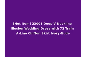 [Hot Item] 23001 Deep V Neckline Illusion Wedding Dress with 72 Train A-Line Chiffon Skirt Ivory-Nude