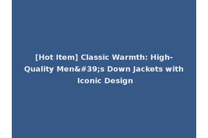 [Hot Item] Classic Warmth: High-Quality Men's Down Jackets with Iconic Design