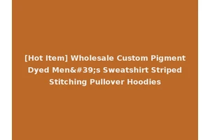 [Hot Item] Wholesale Custom Pigment Dyed Men's Sweatshirt Striped Stitching Pullover Hoodies