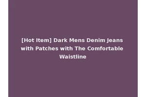 [Hot Item] Dark Mens Denim Jeans with Patches with The Comfortable Waistline