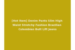 [Hot Item] Denim Pants Slim High Waist Stretchy Fashion Brazilian Colombian Butt Lift Jeans