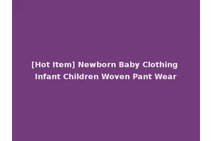 [Hot Item] Newborn Baby Clothing Infant Children Woven Pant Wear