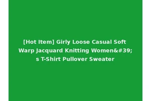 [Hot Item] Girly Loose Casual Soft Warp Jacquard Knitting Women's T-Shirt Pullover Sweater