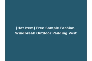 [Hot Item] Free Sample Fashion Windbreak Outdoor Padding Vest