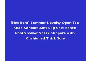 [Hot Item] Summer Novelty Open Toe Slide Sandals Anti-Slip Sole Beach Pool Shower Shark Slippers with Cushioned Thick Sole