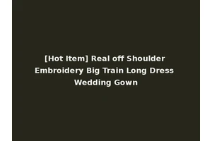 [Hot Item] Real off Shoulder Embroidery Big Train Long Dress Wedding Gown