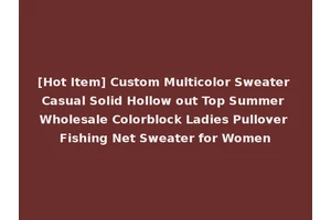 [Hot Item] Custom Multicolor Sweater Casual Solid Hollow out Top Summer Wholesale Colorblock Ladies Pullover Fishing Net Sweater for Women