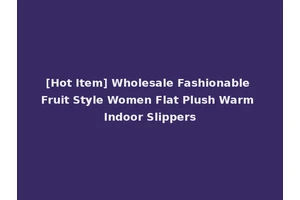 [Hot Item] Wholesale Fashionable Fruit Style Women Flat Plush Warm Indoor Slippers