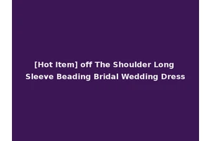 [Hot Item] off The Shoulder Long Sleeve Beading Bridal Wedding Dress
