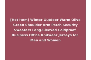 [Hot Item] Winter Outdoor Warm Olive Green Shoulder Arm Patch Security Sweaters Long-Sleeved Coldproof Business Office Knitwear Jerseys for Men and Women